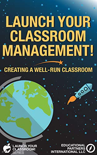 Launch Your Classroom Management!: Creating a Well-Run Classroom (Launch Your Classroom! Book 2)